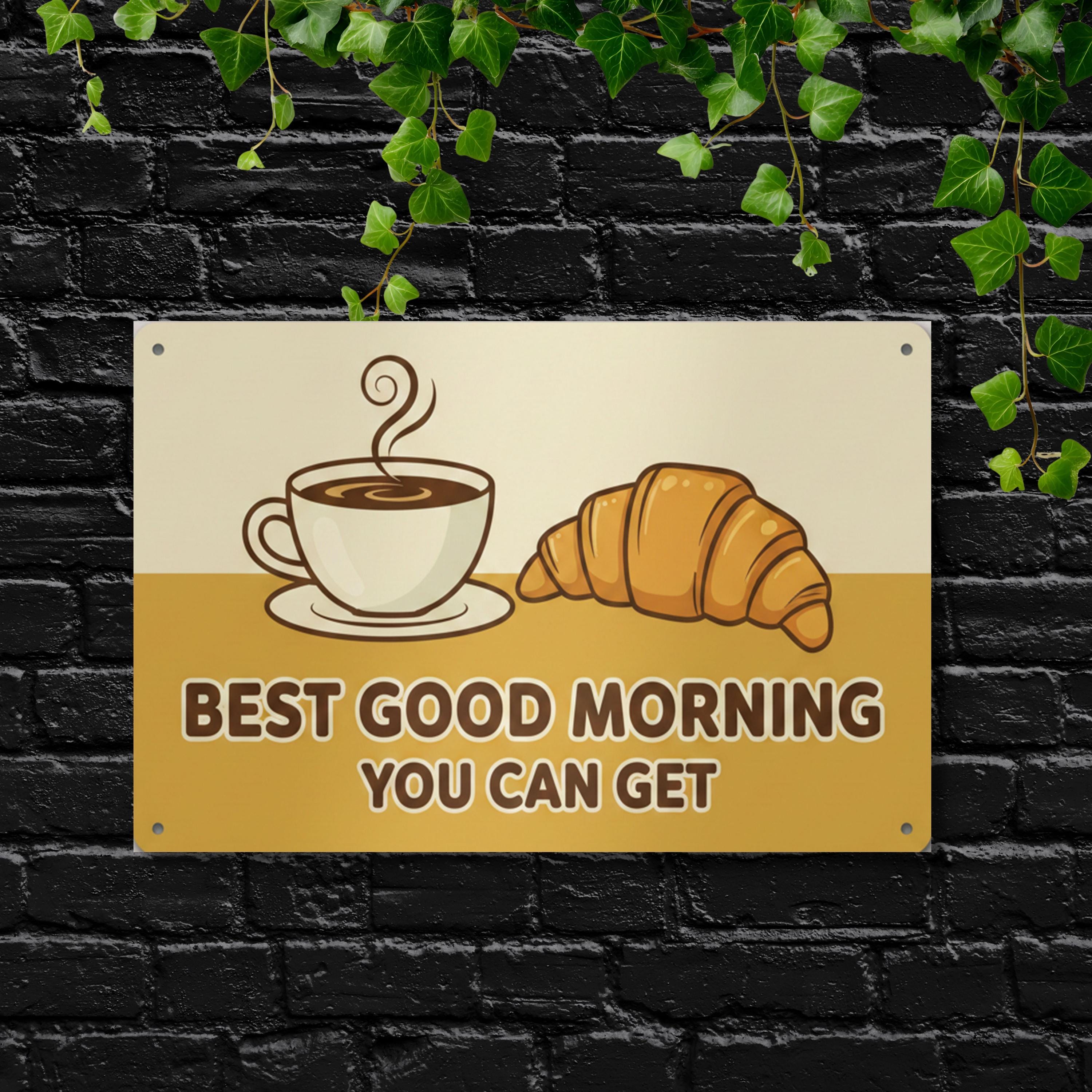 Best Good Morning Metal Sign, Coffee and Croissant Wall Art, Cafe Decor, Breakfast Nook